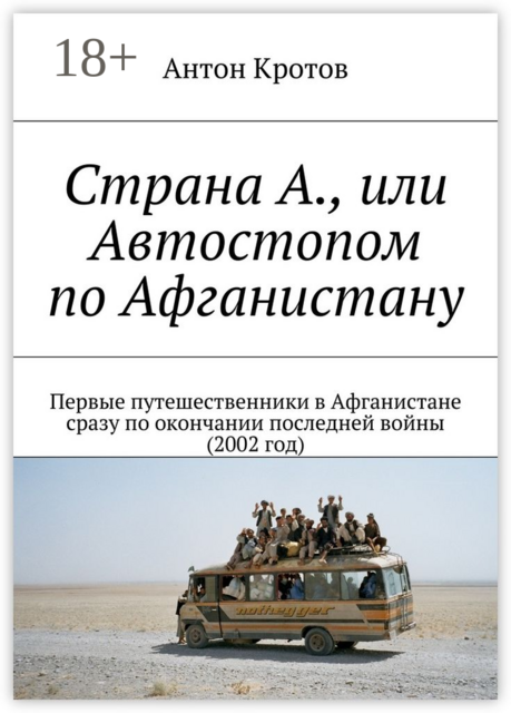 Страна А., или Автостопом по Афганистану. Первые путешественники в Афганистане сразу по окончании последней войны (2002 год), Антон Кротов