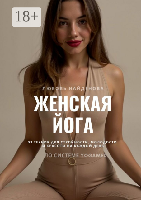 Женская йога. 59 техник для стройности, молодости и красоты на каждый день, Любовь Найденова