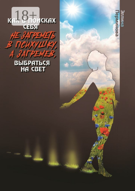 Как в поисках себя не загреметь в психушку, а загремев, выбраться на Свет, Эллина Перминова