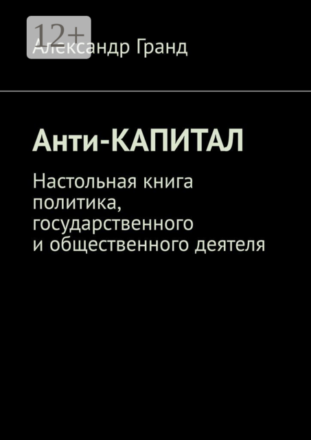 Анти-капитал. Настольная книга политика, государственного и общественного деятеля