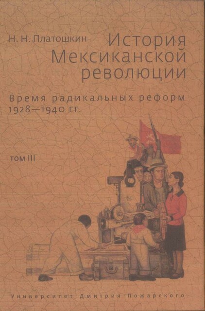 История Мексиканской революции. Том III. Время радикальных реформ. 1928–1940 гг