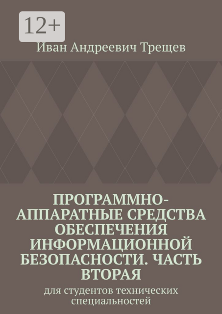 Программно-аппаратные средства обеспечения информационной безопасности. Часть вторая. Для студентов технических специальностей, Иван Трещев