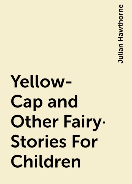 Yellow-Cap and Other Fairy-Stories For Children