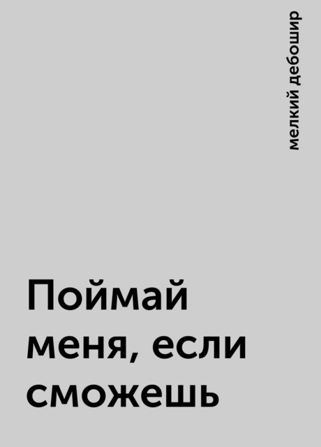 Поймай меня, если сможешь, мелкий дебошир