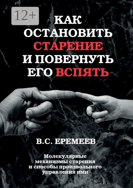 Как остановить старение и повернуть его вспять. Молекулярные механизмы старения и способы произвольного управления ими, Валерий Еремеев