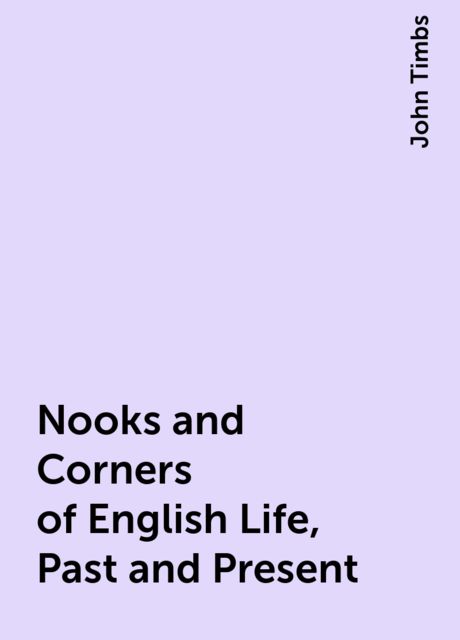 Nooks and Corners of English Life, Past and Present