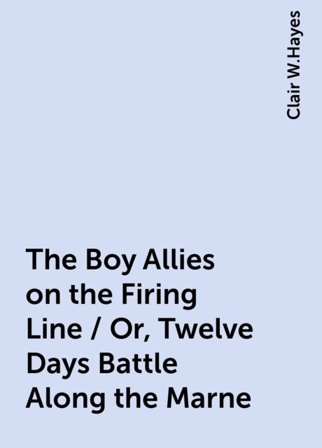 The Boy Allies on the Firing Line / Or, Twelve Days Battle Along the Marne