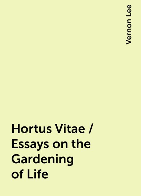 Hortus Vitae / Essays on the Gardening of Life