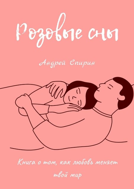 Розовые сны. Книга о том, как любовь меняет твой мир, Андрей Спирин