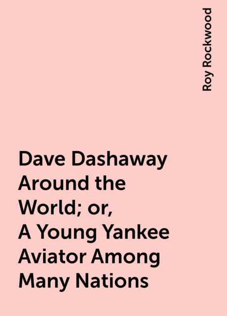 Dave Dashaway Around the World; or, A Young Yankee Aviator Among Many Nations
