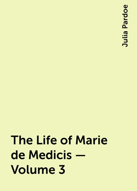 The Life of Marie de Medicis — Volume 3
