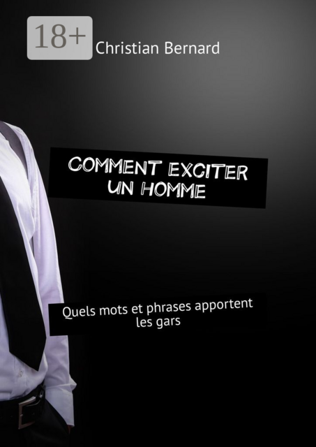 Comment exciter un homme. Quels mots et phrases apportent les gars