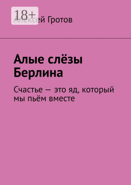 Алые слезы Берлина. Счастье — это яд, который мы пьем вместе