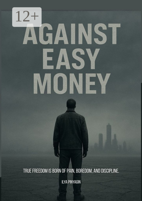 Against easy money. True freedom is born of pain, boredom, and discipline