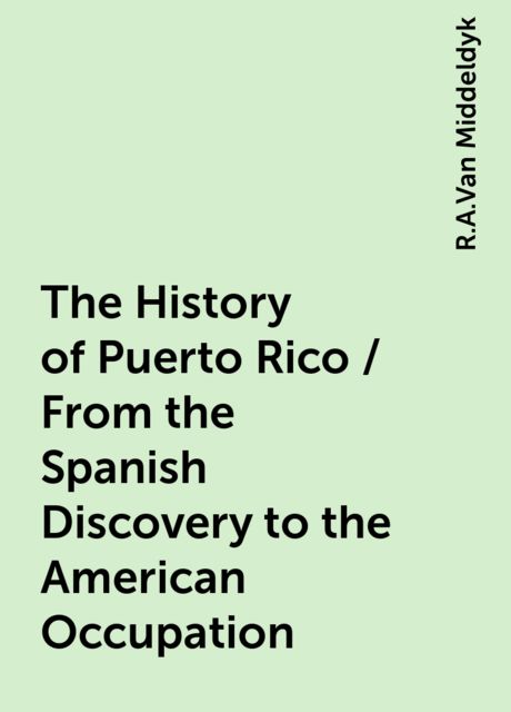 The History of Puerto Rico / From the Spanish Discovery to the American Occupation