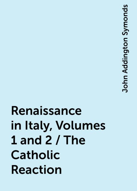 Renaissance in Italy, Volumes 1 and 2 / The Catholic Reaction