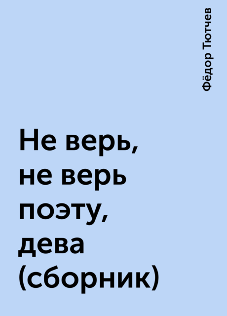 Не верь, не верь поэту, дева (сборник), Фёдор Тютчев