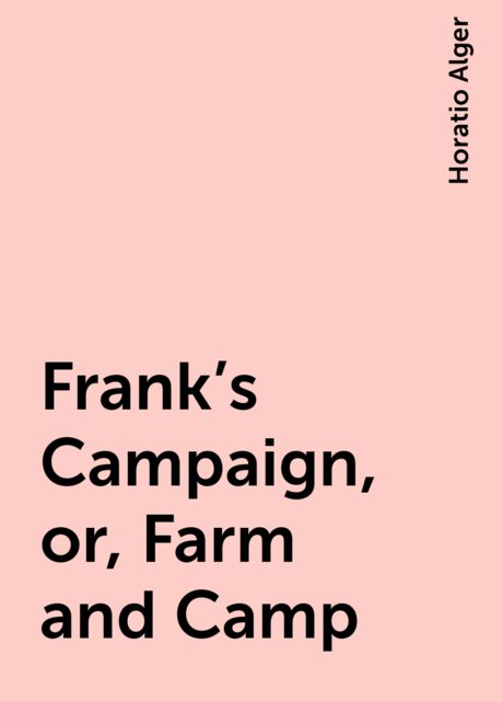Frank's Campaign, or, Farm and Camp