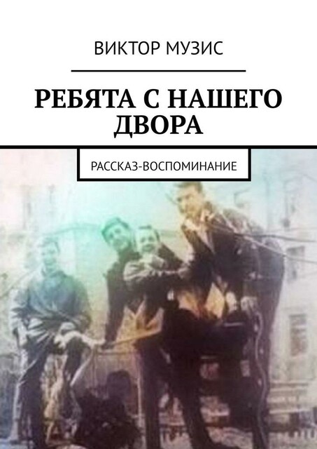 Ребята с нашего двора. Рассказ-воспоминание