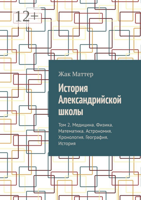 История Александрийской школы. Том 2. Медицина. Физика. Математика. Астрономия. Хронология. География. История