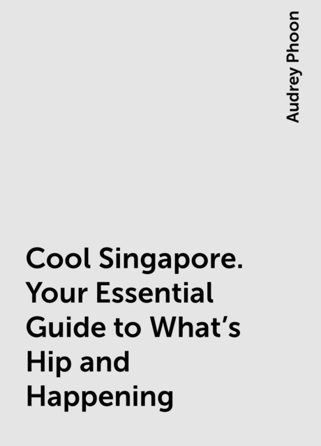 Cool Singapore. Your Essential Guide to What’s Hip and Happening