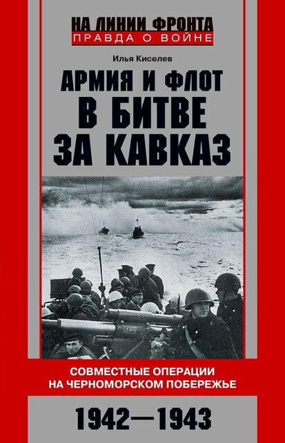 Армия и флот в битве за Кавказ. Совместные операции на Черноморском побережье 1942–1943 гг, Илья Киселёв