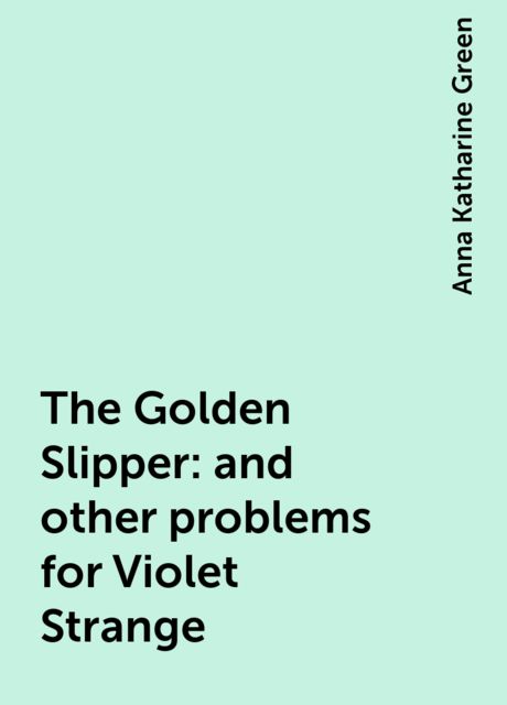 The Golden Slipper : and other problems for Violet Strange