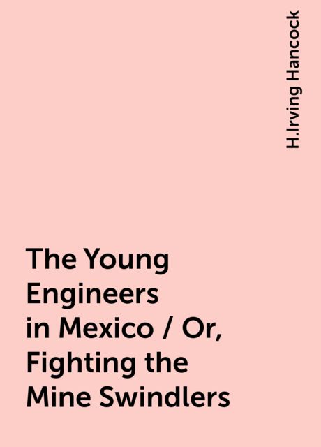 The Young Engineers in Mexico / Or, Fighting the Mine Swindlers