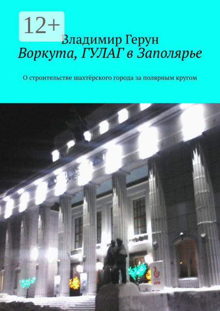 Воркута, ГУЛАГ в Заполярье. О строительстве шахтёрского города за полярным кругом