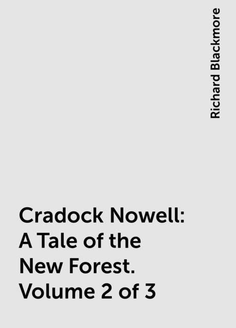 Cradock Nowell: A Tale of the New Forest. Volume 2 of 3