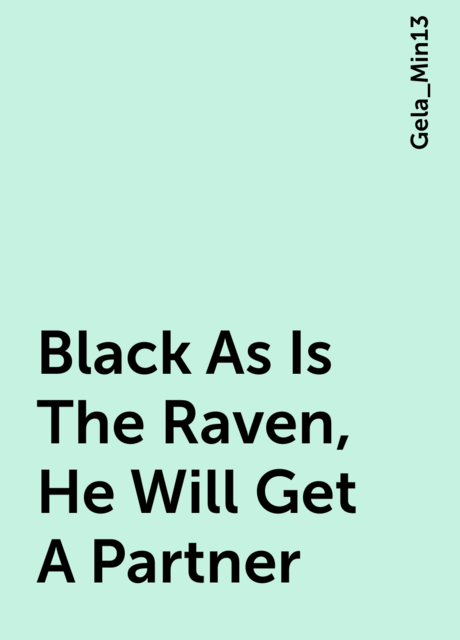 Black As Is The Raven, He Will Get A Partner, Gela_Min13