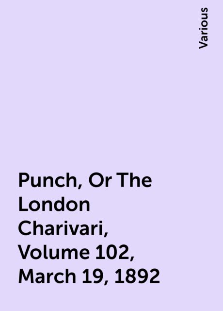 Punch, Or The London Charivari, Volume 102, March 19, 1892
