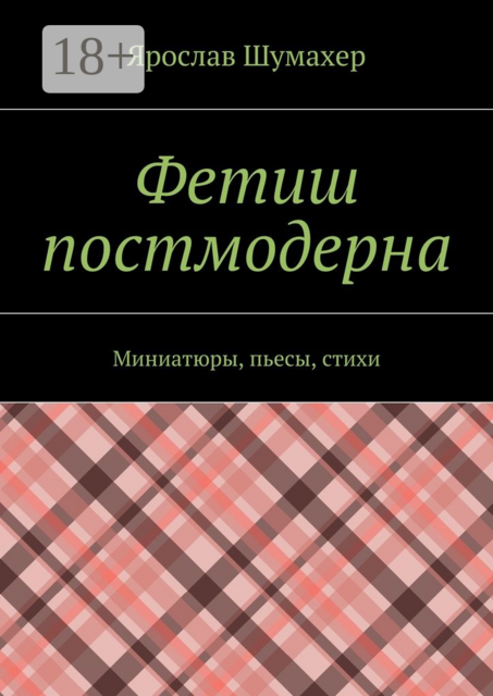 Фетиш постмодерна. Миниатюры, пьесы, стихи