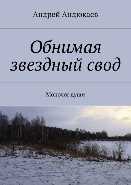 Обнимая звездный свод. Монолог души, Андрей Андюкаев