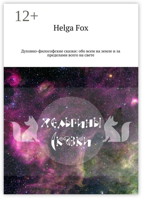 Хельгины сказки. Духовно-философские сказки: обо всем на земле и за пределами всего на свете, Helga Fox