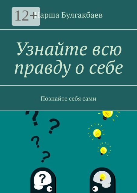 Узнайте всю правду о себе. Познайте себя сами, Нарша Булгакбаев