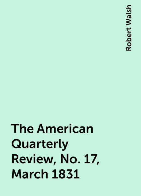 The American Quarterly Review, No. 17, March 1831