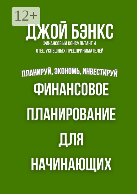 Финансовое планирование для начинающих. Планируй, экономь, инвестируй