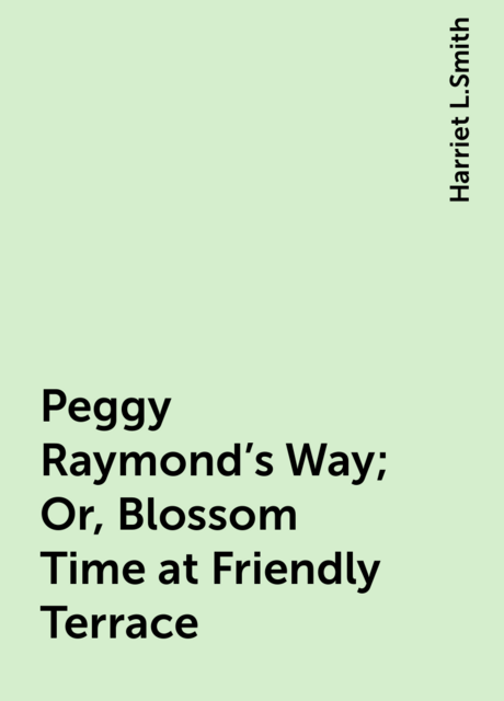 Peggy Raymond's Way; Or, Blossom Time at Friendly Terrace