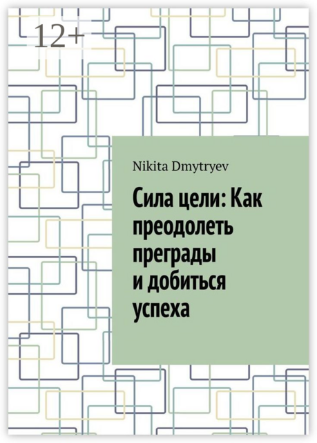 Сила цели: Как преодолеть преграды и добиться успеха, Nikita Dmytryev