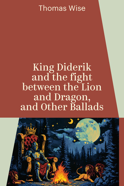 King Diderik and the fight between the Lion and Dragon, and Other Ballads