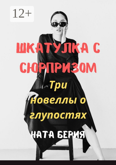 Шкатулка с сюрпризом. Три новеллы о глупостях, Ната Берия