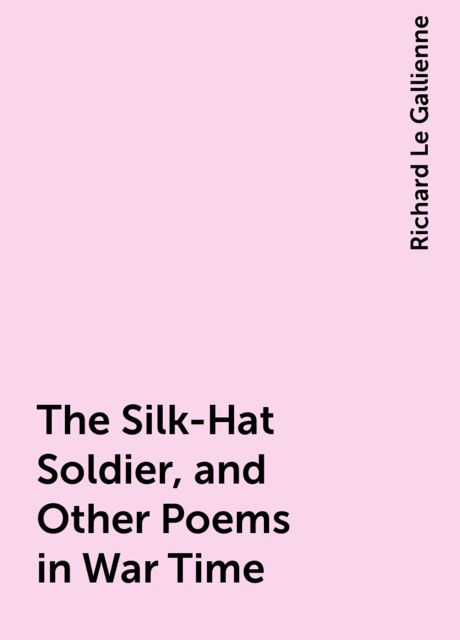 The Silk-Hat Soldier, and Other Poems in War Time