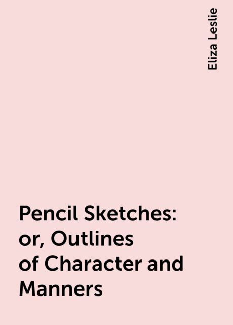 Pencil Sketches; or, Outlines of Character and Manners