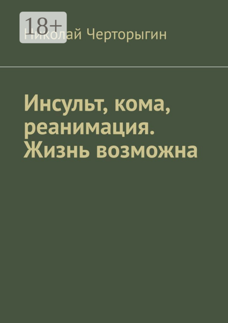 Инсульт, кома, реанимация. Жизнь возможна, Николай Черторыгин