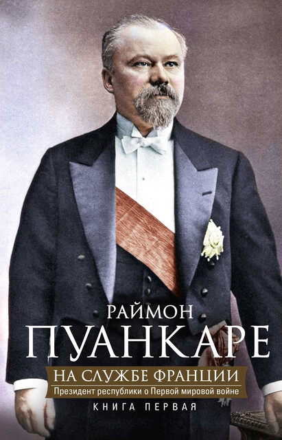 На службе Франции. Президент республики о Первой мировой войне. В 2 книгах. Книга 1, Раймон Пуанкаре