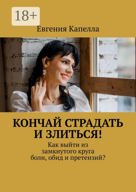 Кончай страдать и злиться!. Как выйти из замкнутого круга боли, обид и претензий