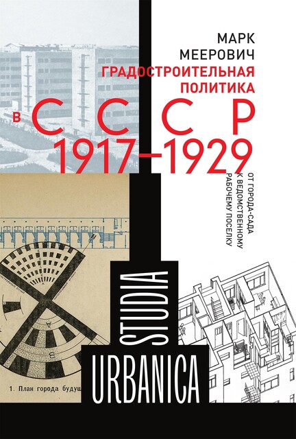 Градостроительная политика в CCCР (1917─1929). От города-сада к ведомственному рабочему поселку, Марк Меерович