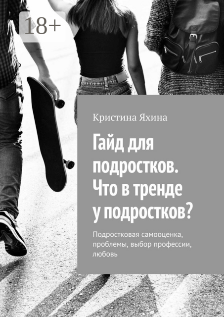 Гайд для подростков. Что в тренде у подростков?. Подростковая самооценка, проблемы, выбор профессии, любовь