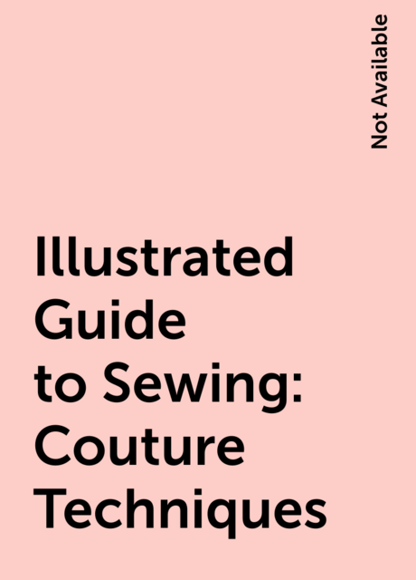 Illustrated Guide to Sewing: Couture Techniques
